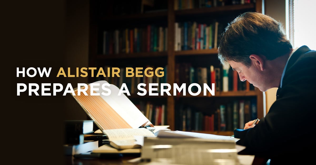 How Alistair Begg Prepares a Sermon