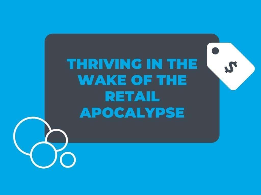 Thriving in the Wake of the Retail Apocalypse