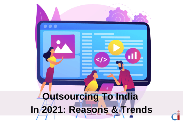 Outsourcing To India In 2021: Reasons To Outsource & Trends To Watch
