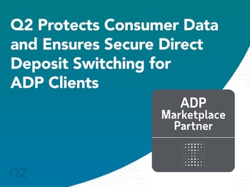 Q2 Protects Consumer Data and Ensures Secure Direct Deposit Switching for ADP® Clients