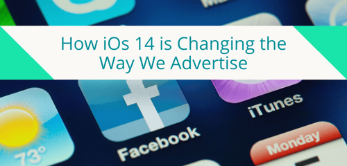 How iOs 14 is Changing the Way We Advertise