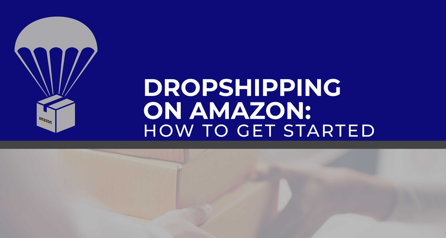 Dropshipping on Amazon: How to Get Started