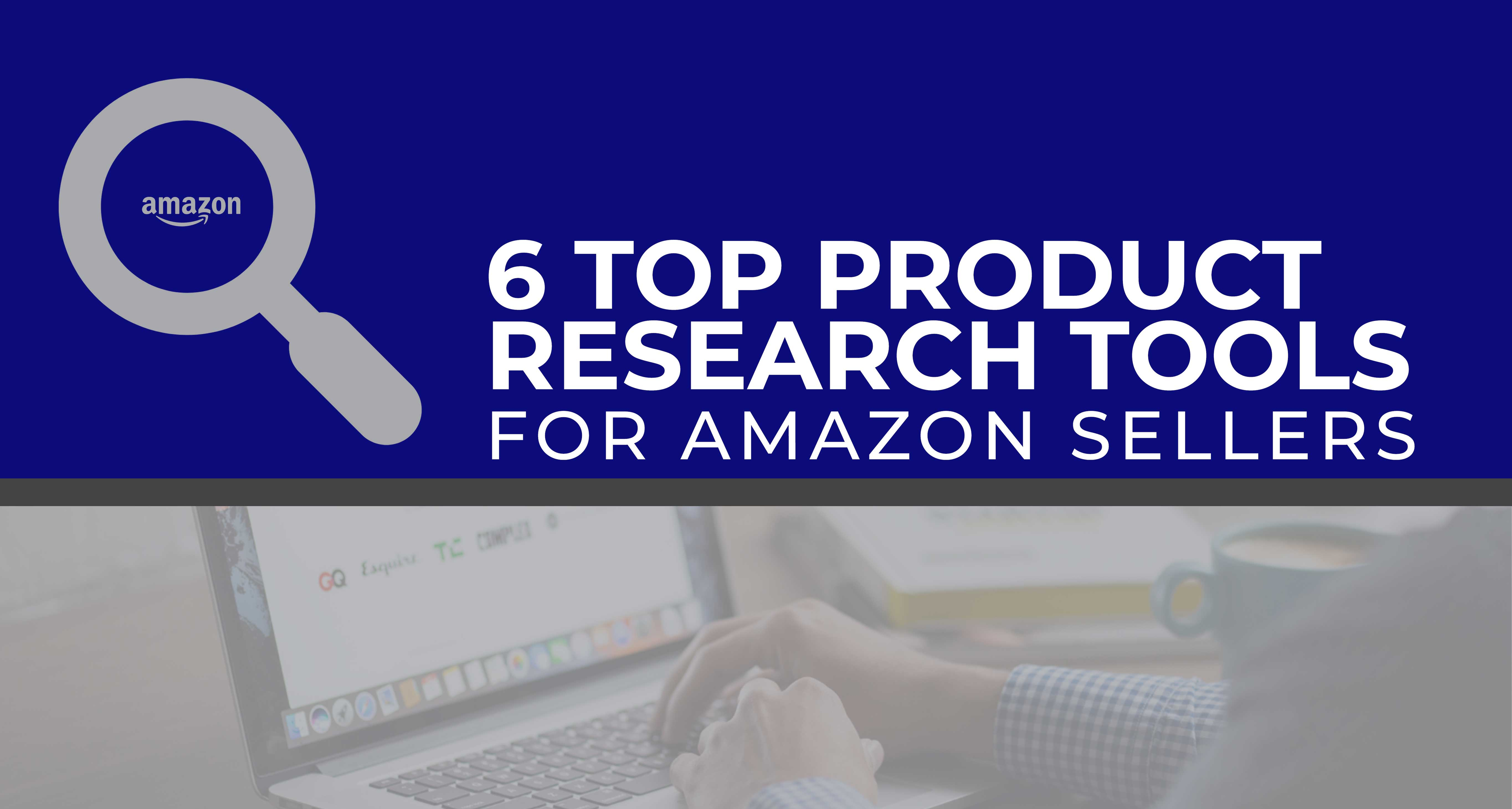 6 Top Product Research Tools for Amazon Sellers