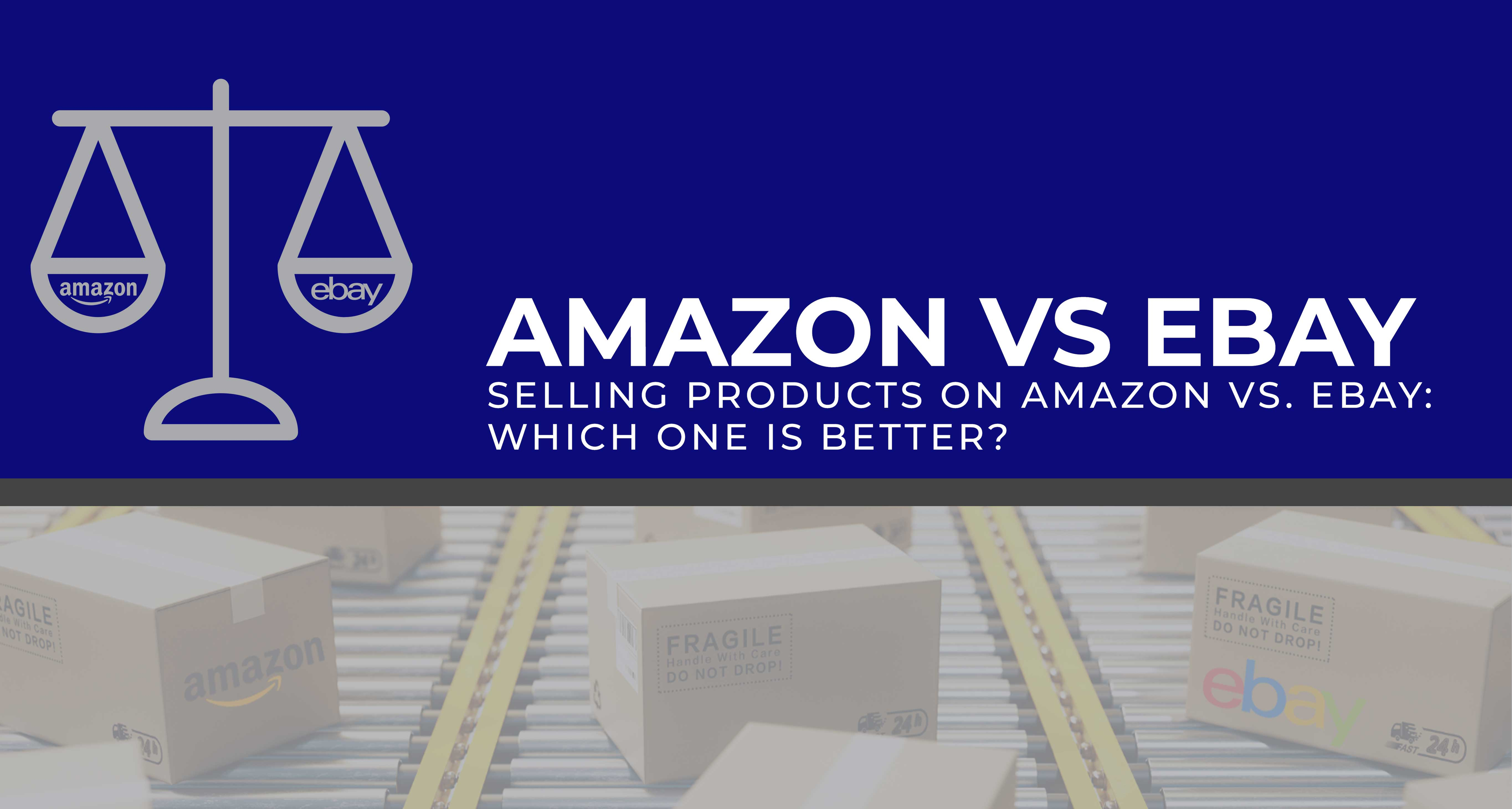 Selling Products On Amazon Vs Ebay Which One Is Better Selling Products On Amazon Vs Ebay Which One Is Better