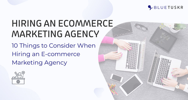 10 Things to Consider When Hiring an E-commerce Marketing Agency