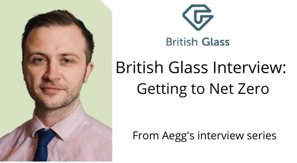 Aegg Creative Packaging interviews British Glass on how the glass industry will get to Net Zero by 2050. Part of Aegg's interview series with key food and packaging people.industry