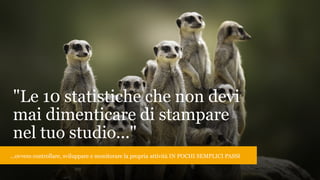 Le 10 statistiche che non devi mai dimenticare di stampare nel tuo studio