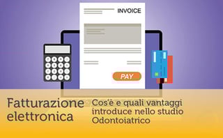 Fatturazione elettronica obbligatoria. Cos’è e quali vantaggi introduce nello studio Odontoiatrico