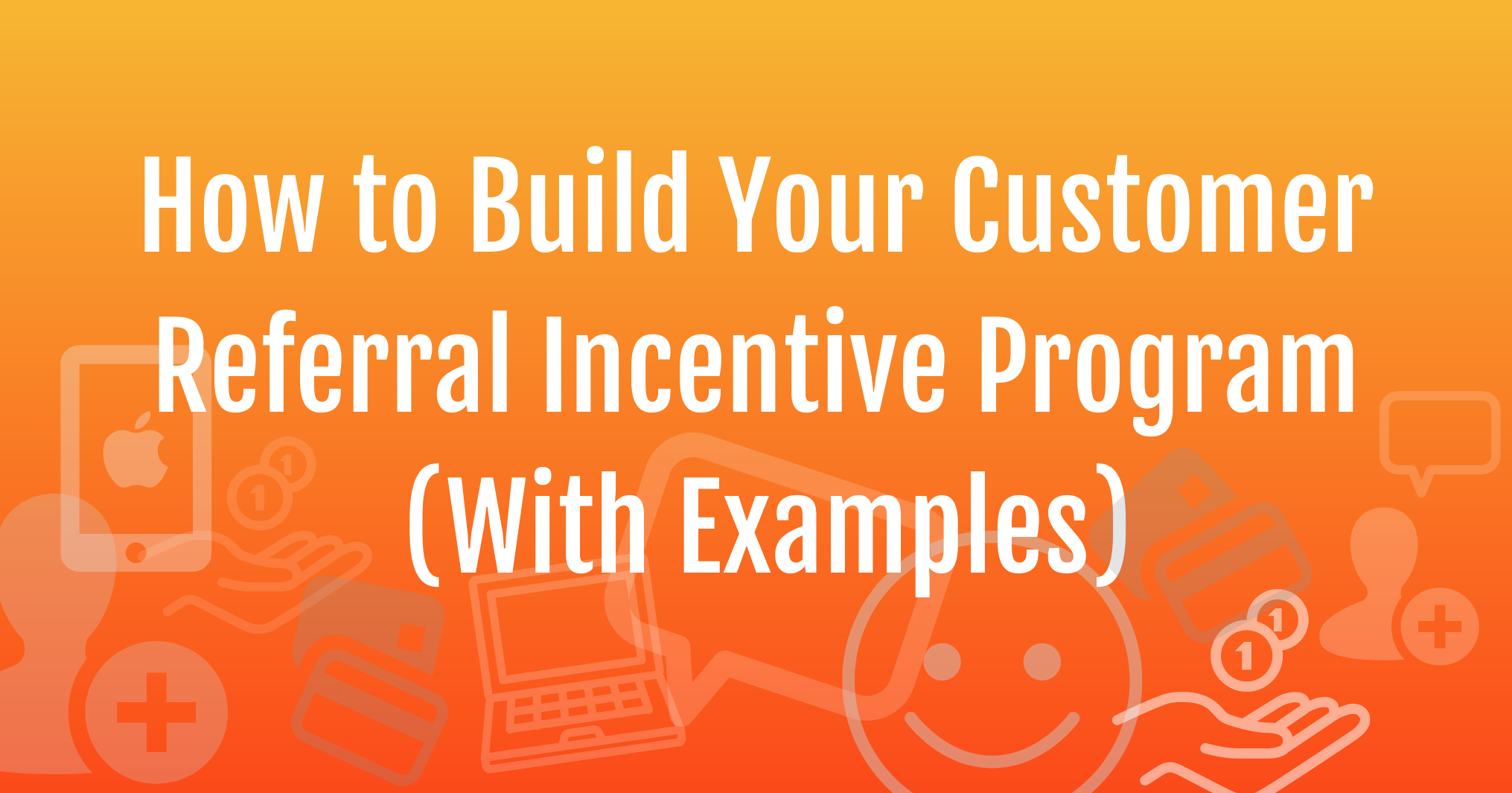 How To Use Incentivized Referrals For Your Best Customers to Drive Sales