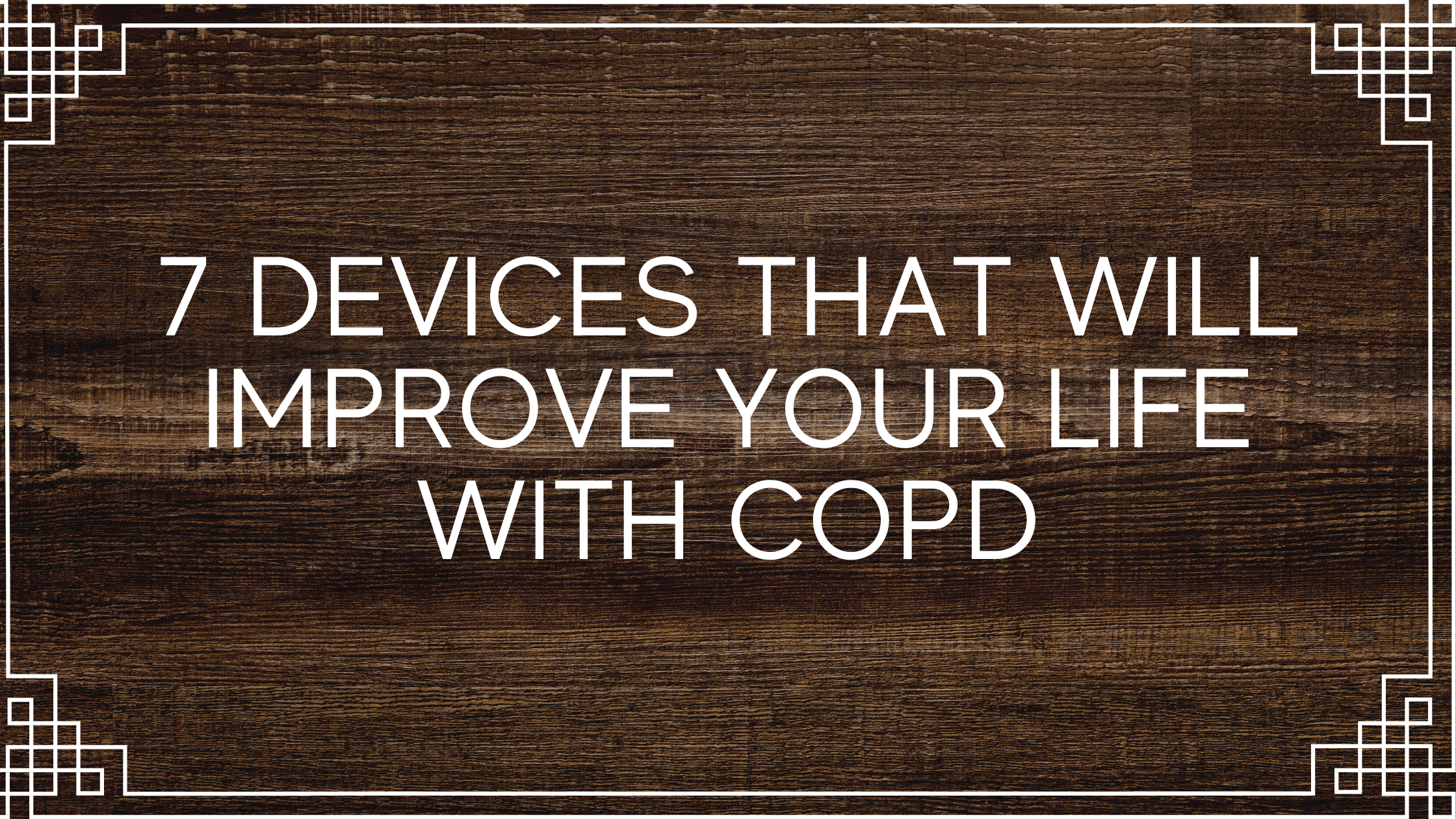 7 Devices That Will Improve Your Life With COPD