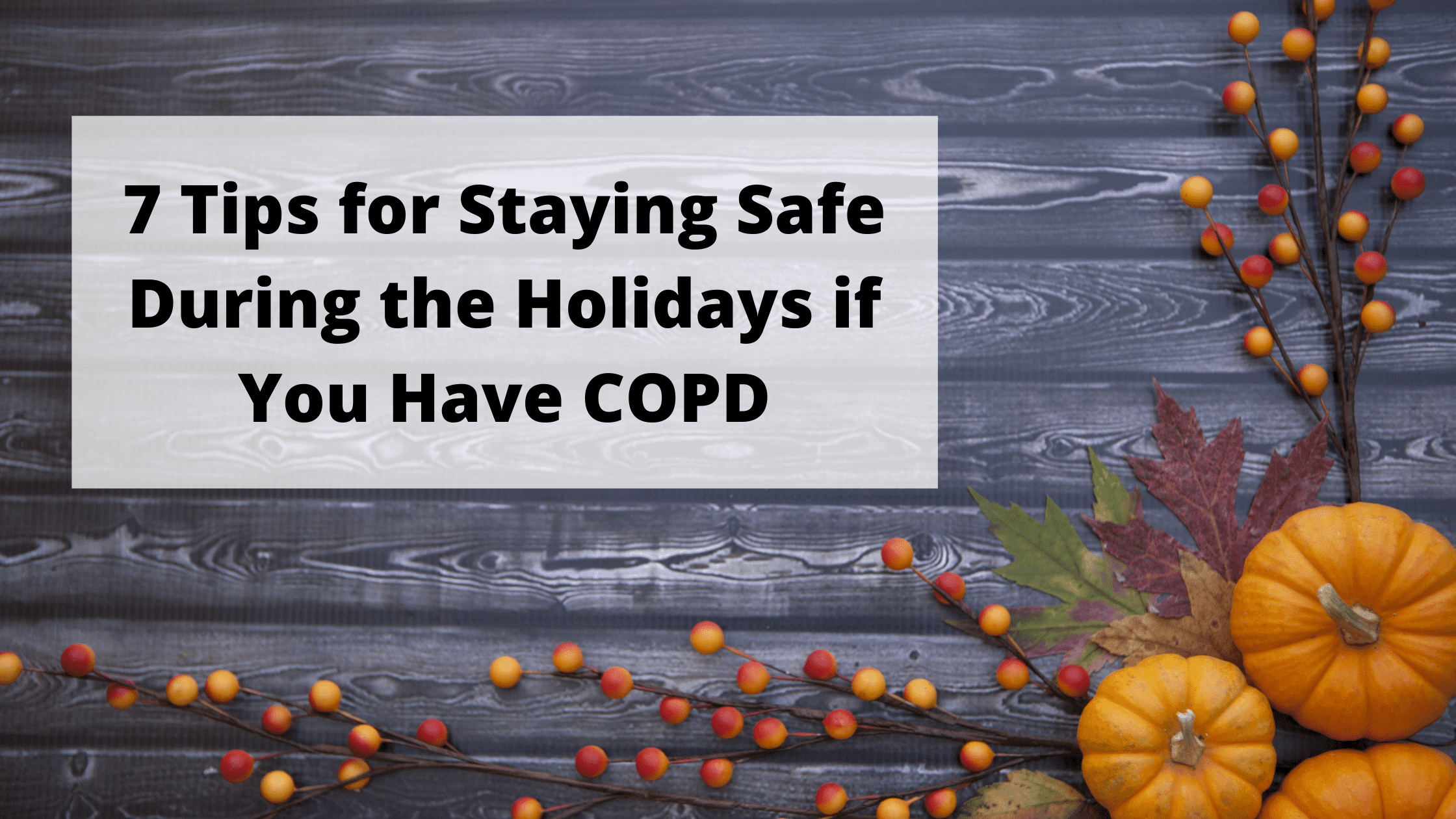 7 Tips for Staying Safe During the Holidays if You Have COPD