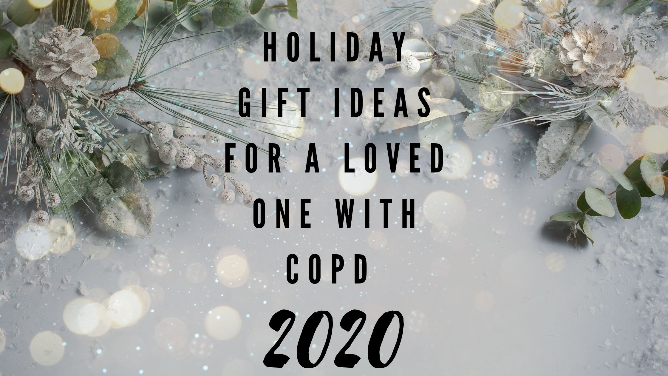 Holiday 2020 Gift Ideas for a Loved One with COPD