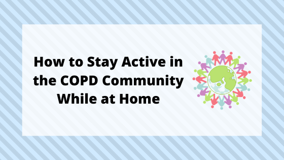 How to Stay Active in the COPD Community While at Home