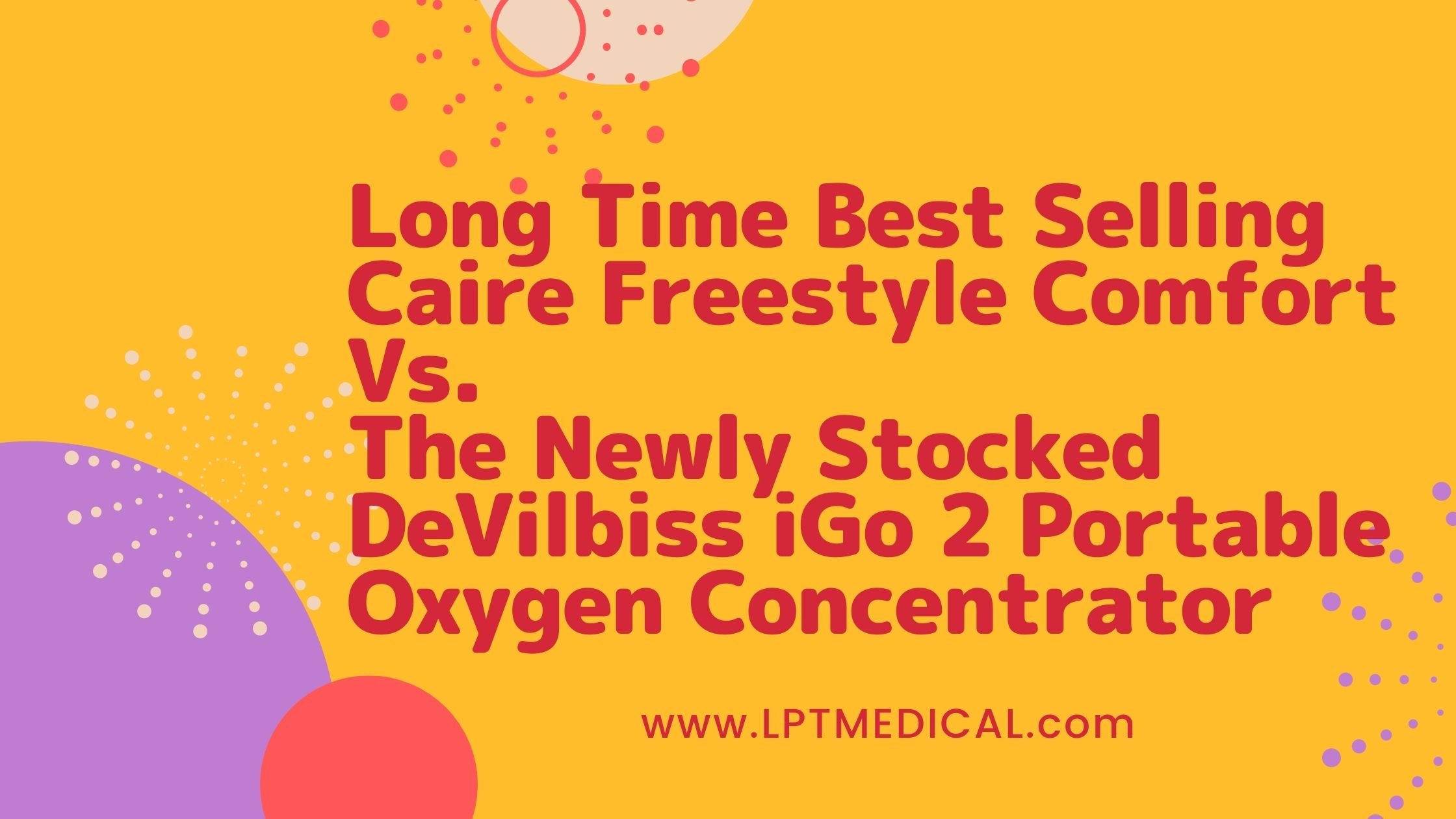 Long Time Best Selling Caire Freestyle Comfort Vs. The Newly Stocked DeVilbiss iGo 2 Portable Oxygen Concentrator