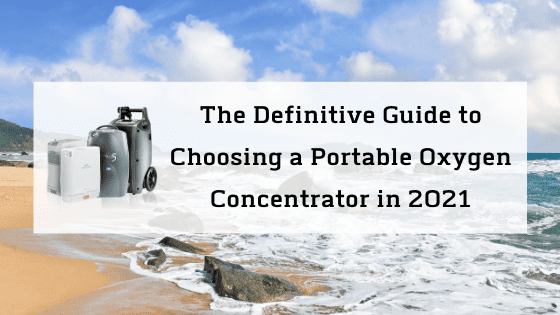 The Definitive Guide to Choosing a Portable Oxygen Concentrator in 2021