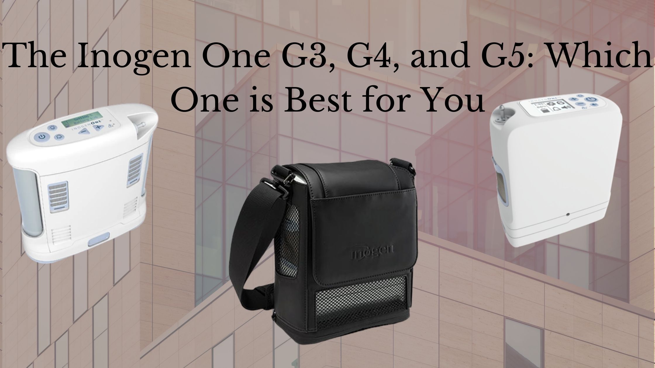 The Inogen One G3, G4, and G5_ Which One is Best for You