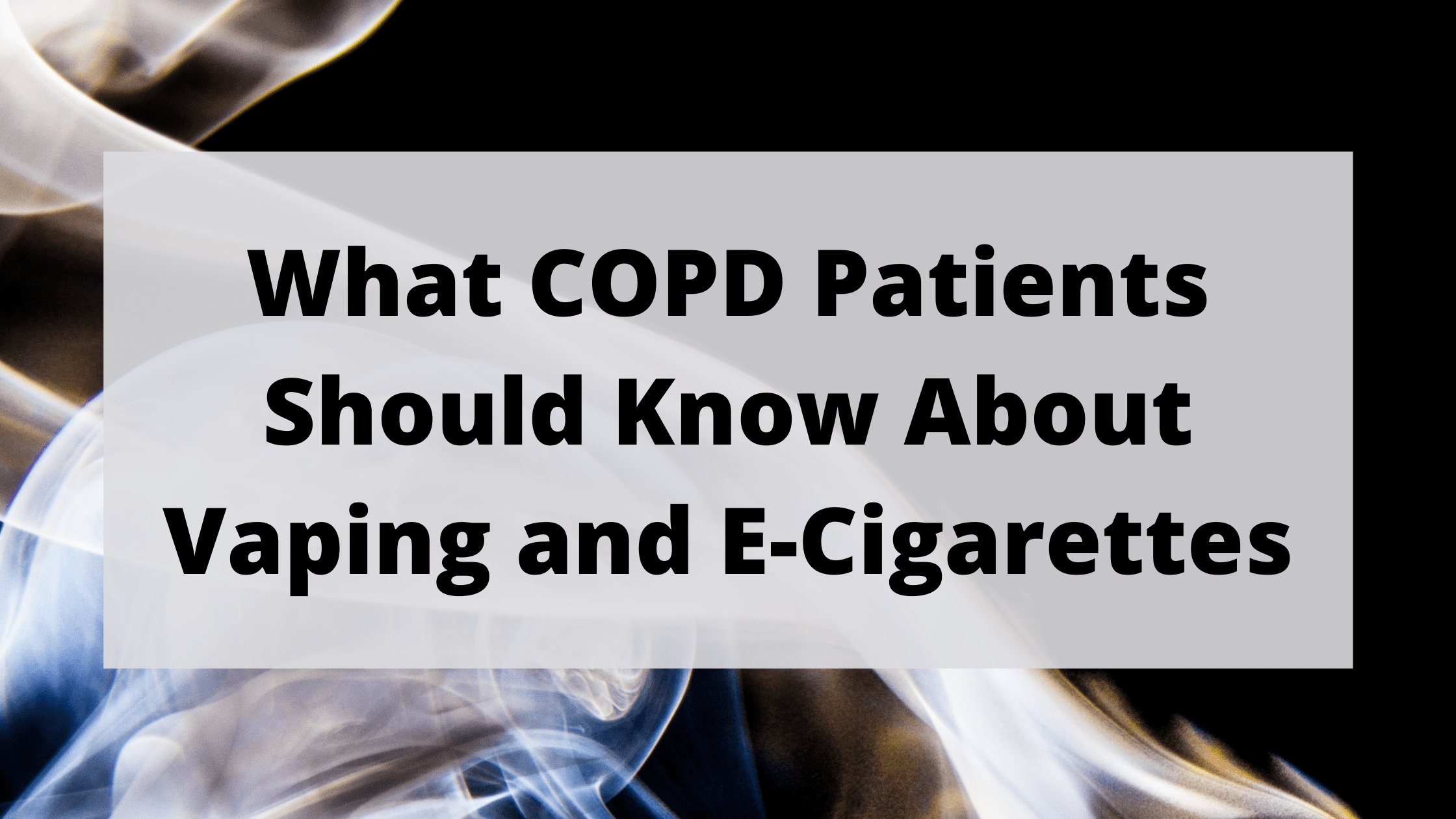 What COPD Patients Should Know About Vaping and E-Cigarettes