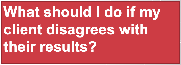 What should I do if my client disagrees with their results?