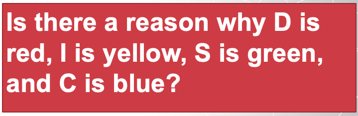 Is there a reason why D is red, I is yellow, S is green, and C is blue?