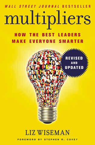 Multipliers How the Best Leaders Make Everyone Smarter