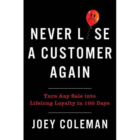 Never Lose a Customer Again Turn Any Sale Into Lifelong Loyalty in 100 Days