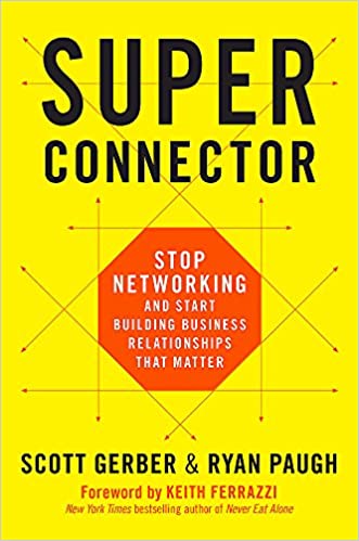 Superconnector Stop Networking and Start Building Business Relationships that Matter