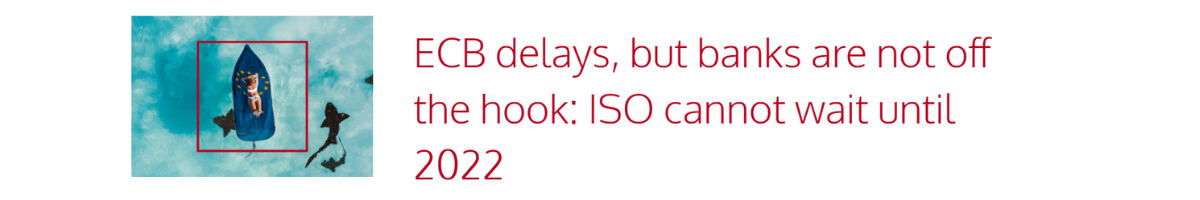 Blog Article: ECB delays, but banks are not off the hook: ISO cannot wait until 2022