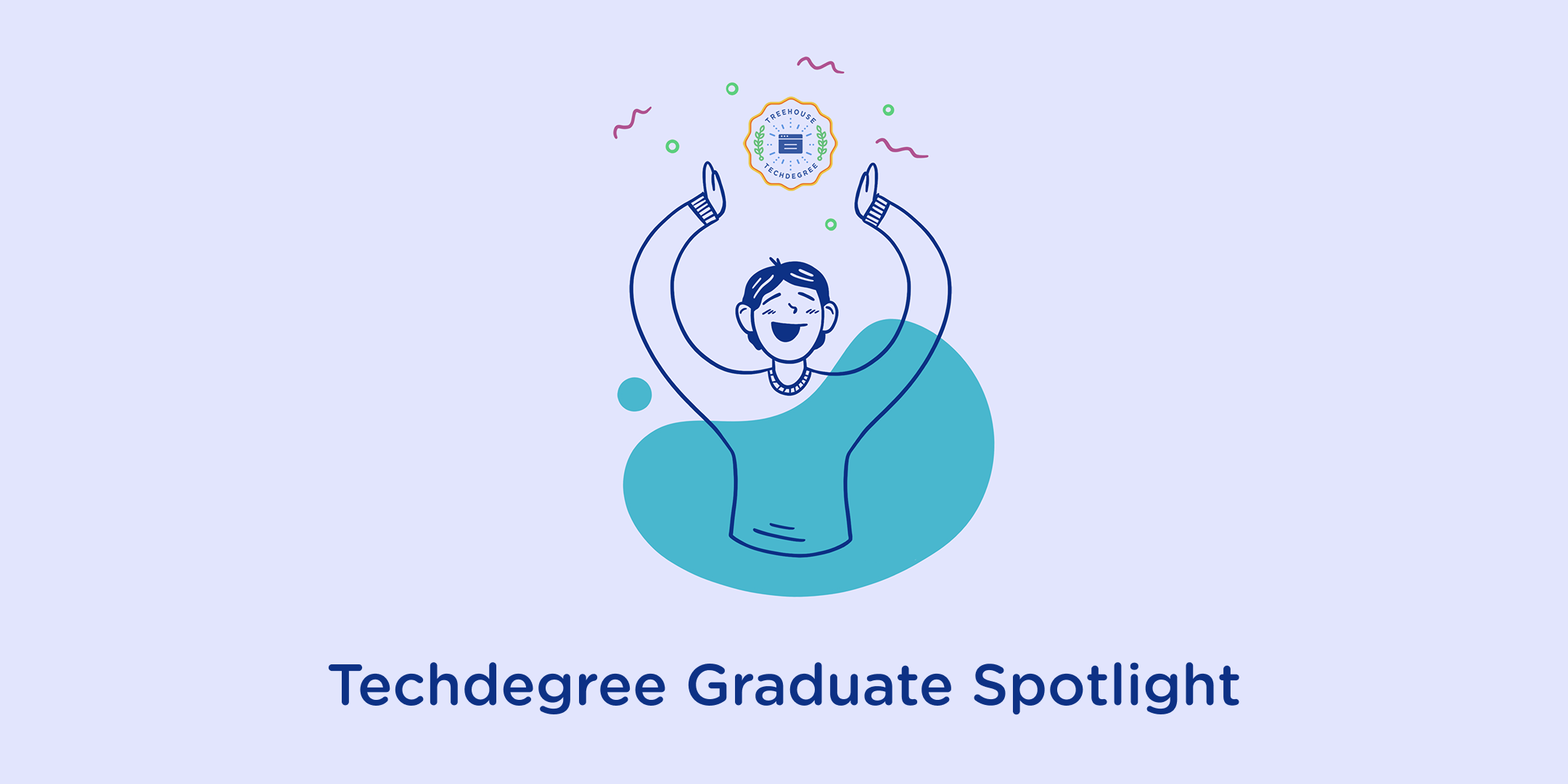 Techdegree Graduate Spotlight Techdegree Graduate Spotlight